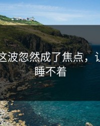 51爆料这波忽然成了焦点，让人一夜睡不着