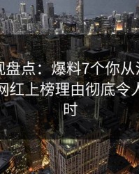 香蕉影视盘点：爆料7个你从没注意的细节，网红上榜理由彻底令人轰动一时