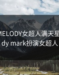 麦乐蒂MELODY女超人满天星，melody mark扮演女超人