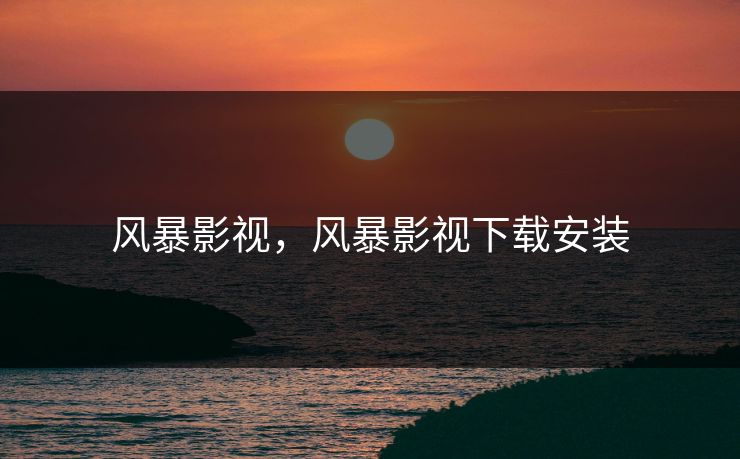 风暴影视，风暴影视下载安装