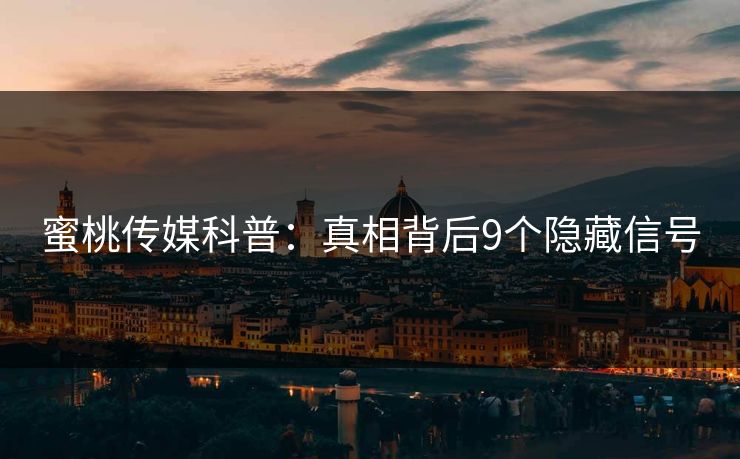 蜜桃传媒科普:真相背后9个隐藏信号 蜜桃传媒科普:真相背后9个隐藏信号