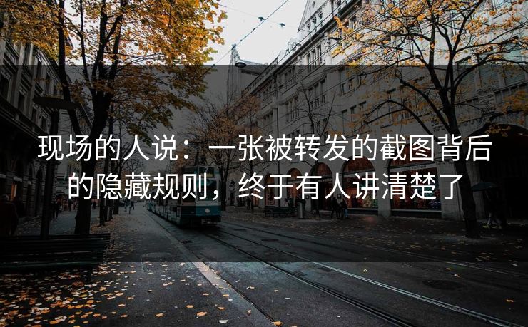 现场的人说：一张被转发的截图背后的隐藏规则，终于有人讲清楚了